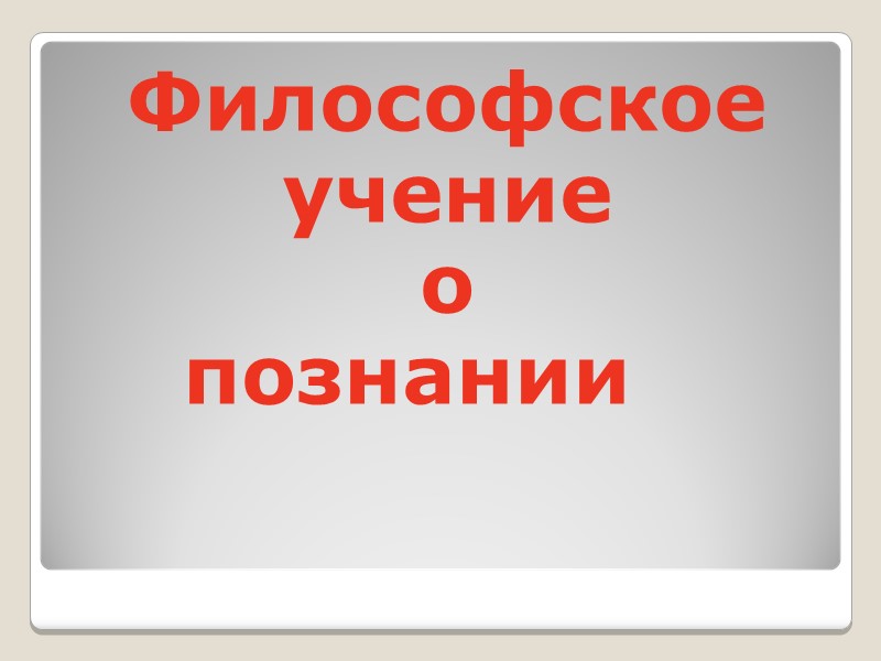 Философское учение о познании Философское учение о познании
